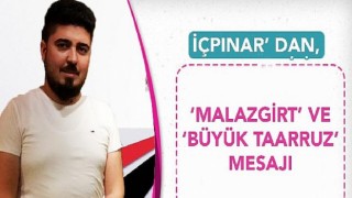 Mustafa İçpınar’ dan, ‘Malazgirt’ ve ‘Büyük Taarruz’ mesajı