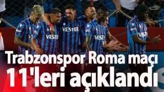 Trabzonspor Roma maçının 11'leri açıklandı