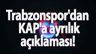 Trabzonspor'dan KAP'a ayrılık açıklaması!