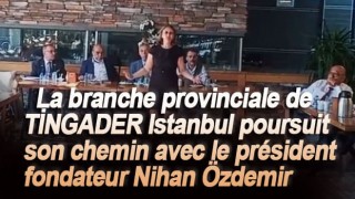 La branche provinciale de TİNGADER Istanbul poursuit son chemin avec le président fondateur Nihan Özdemir