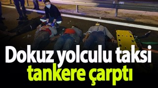 Dokuz yolculu taksi tankere çarptı