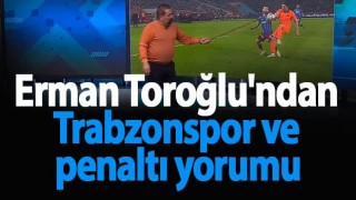 Erman Toroğlu'ndan Trabzonspor ve penaltı yorumu