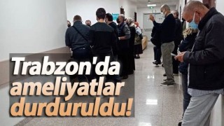 Trabzon'da ameliyatlar durduruldu!