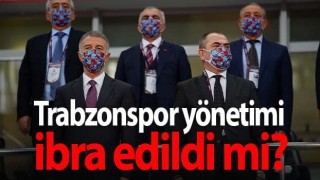 Trabzonspor yönetimi ibra edildi mi?