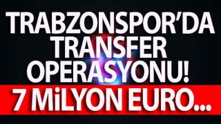 Trabzonspor'da transfer operasyonu! 7 milyon Euro...