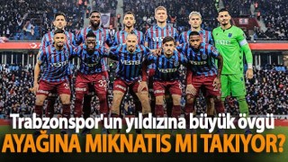 Trabzonspor'un yıldızına büyük övgü