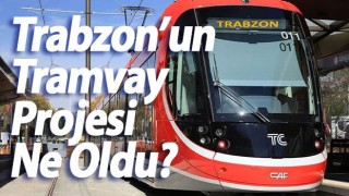 Trabzon’un Tramvay Projesi Ne Oldu?