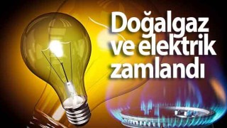 Doğalgaz ve elektrik zamlandı