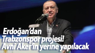 Erdoğan açıkladı! Trabzonspor için tarihi proje