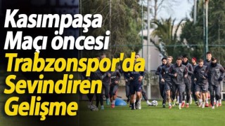 Kasımpaşa Maçı Öncesi Trabzonspor'da Sevindiren Gelişme