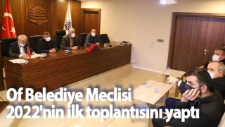 Of Belediye Meclisi 2022'nin ilk toplantısını yaptı