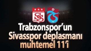 Trabzonspor'un Sivasspor deplasmanı muhtemel 11’i