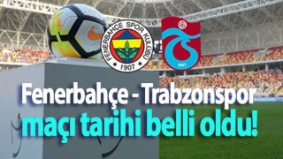 Fenerbahçe - Trabzonspor maçın tarihi belli oldu!