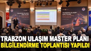 Trabzon Ulaşım Master planı bilgilendirme toplantısı yapıldı