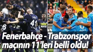 Fenerbahçe - Trabzonspor maçının 11'leri belli oldu!