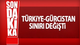 Türkiye-Gürcistan sınırı değişti