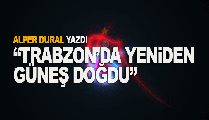 Trabzon'da yeniden Güneş doğdu