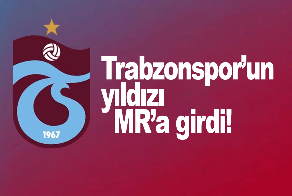 Trabzonspor’un yıldızı MR’a girdi!