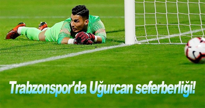 Trabzonspor'da Uğurcan seferberliği!