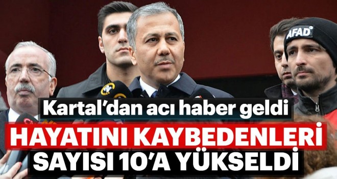 Kartal'da hayatını kaybedenlerin sayısı 10'a yükseldi