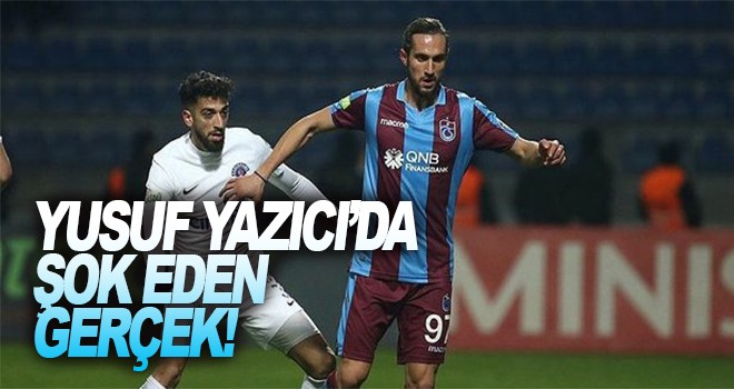 Yusuf Yazıcı'da şok eden gerçek!