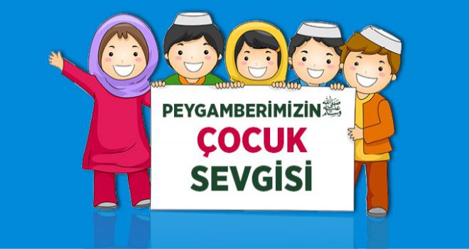 İşte Efendimizin hayatından çocuk sevgisi örnekleri…