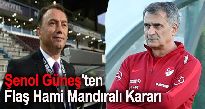 Şenol Güneş'ten Flaş Hami Mandıralı Kararı