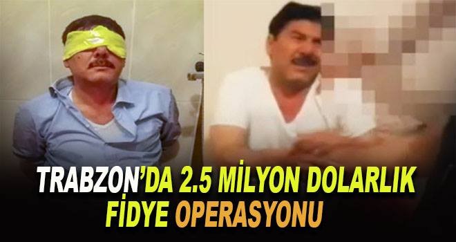 Trabzon'da 2.5 milyon dolarlık kaçırılma!