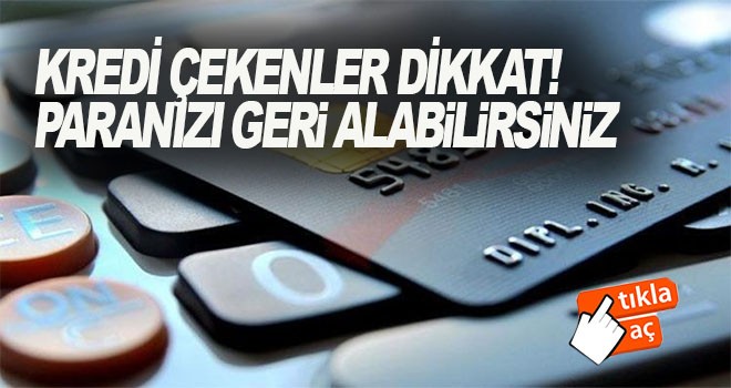 Kredi çekenler dikkat! Paranızı geri alabilirsiniz