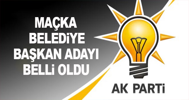 Maçka Belediye Başkanı Adayı açıklandı