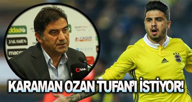 Ünal Karaman Ozan Tufan'ı istiyor