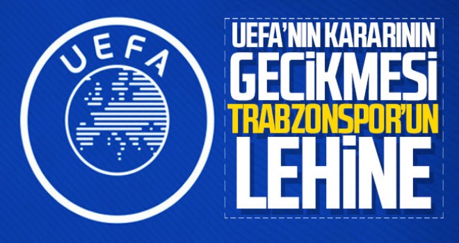 UEFA'nın kararının gecikmesi Trabzonspor'un lehine