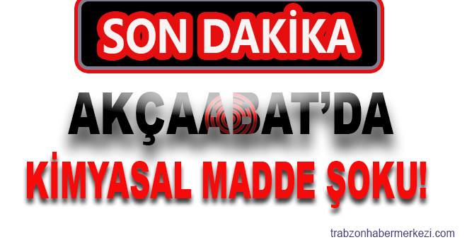 Akçaabat'da kimyasal madde şoku!