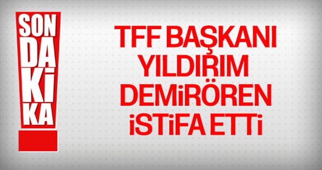 TFF Başkanı Yıldırım Demirören istifa etti