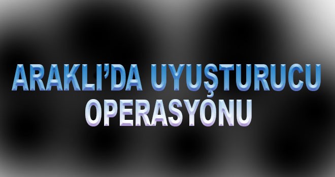 Araklı'da Uyuşturucu Operasyonu