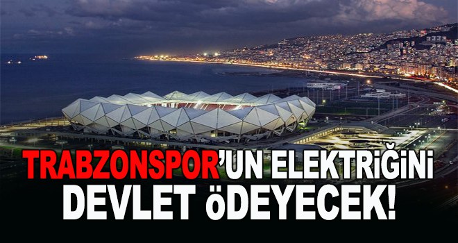 Trabzonspor'un elektriğini devlet ödeyecek!