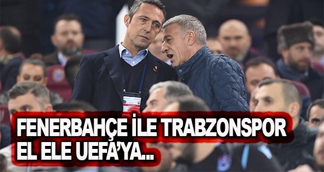 Fenerbahçe ile Trabzonspor el ele UEFA'ya