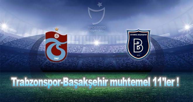 Trabzonspor-Başakşehir muhtemel 11'ler !