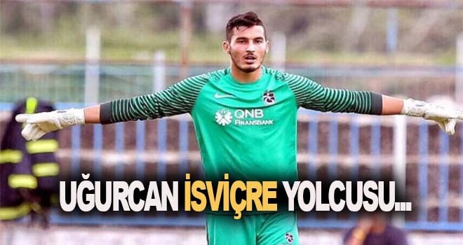 Uğurcan İsviçre yolcusu...