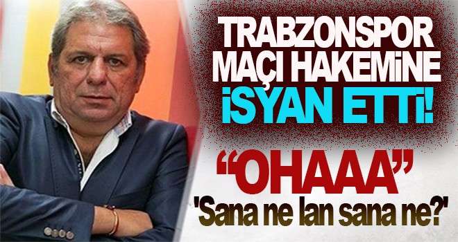 Toroğlu, Trabzonspor maçı hakemine isyan etti: 'Sana ne lan sana ne?'