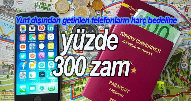 Yurtdışından Türkiye'ye getirilen telefon harçlarına zam geldi .