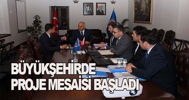 Büyükşehirde proje mesaisi başladı