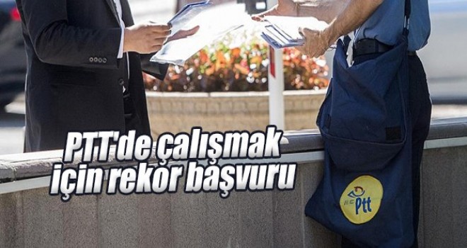 PTT'de çalışmak için rekor başvuru