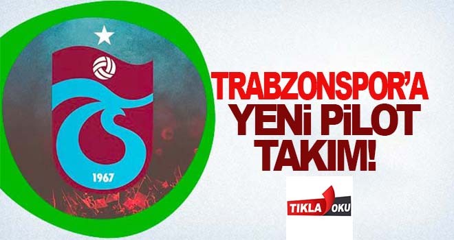 Trabzonspor'a yeni pilot takım!