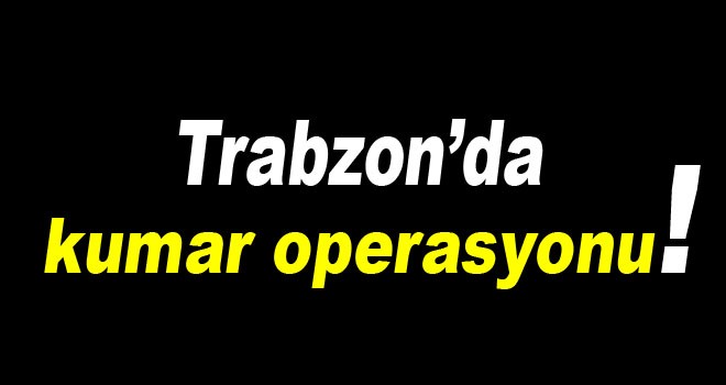 Trabzon'da kumar makinesi konulan kahvehanelere baskın