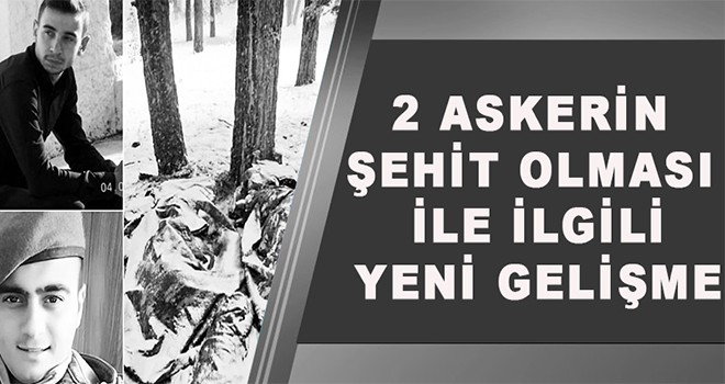 2 askerin şehit olması ile ilgili yeni gelişme