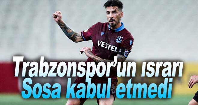 Trabzonspor’un ısrarı Sosa kabul etmedi