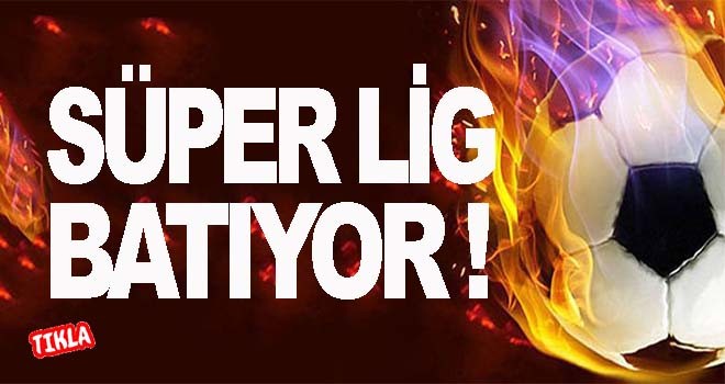 Süper Lig batak halinde