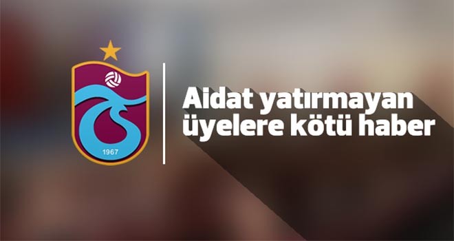 Trabzonspor’da aidat yatırmayan üyelere kötü haber