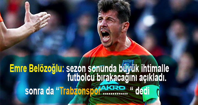 Emre Belözoğlu Trabzonspor hakkında konuştu